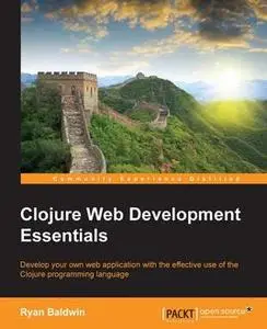 «Clojure Web Development Essentials» by Ryan Baldwin