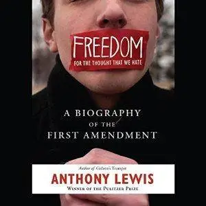 Freedom for the Thought That We Hate: A Biography of the First Amendment