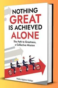 Nothing Great is Achieved Alone: The Path to Greatness, a Collective Mission Teamwork and Collaboration