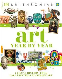 Art Year by Year: A Visual History, from Cave Paintings to Street Art