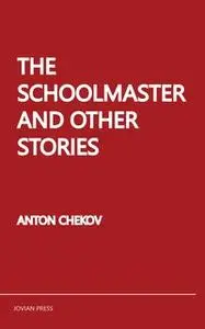 «The Schoolmaster and Other Stories» by Anton Chekov