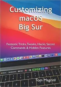 Customizing macOS Big Sur: Fantastic Tricks, Tweaks, Hacks, Secret Commands & Hidden Features (Repost)