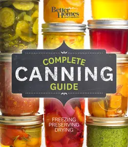 Better Homes and Gardens Complete Canning Guide: Freezing, Preserving, Drying