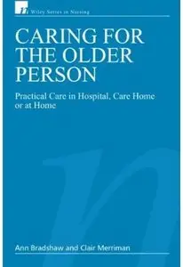 Caring for the Older Person: Practical Care in Hospital, Care Home or at Home