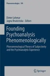 Founding Psychoanalysis Phenomenologically: Phenomenological Theory of Subjectivity and the Psychoanalytic Experience