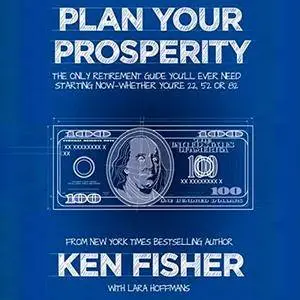 Plan Your Prosperity: The Only Retirement Guide You’ll Ever Need, Starting Now - Whether You’re 22, 52, or 82 [Audiobook]
