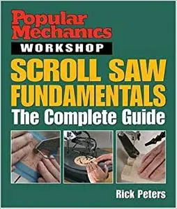 Popular Mechanics Workshop: Scroll Saw Fundamentals: The Complete Guide