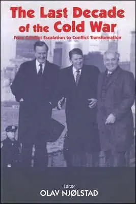 The Last Decade of the Cold War: From Conflict Escalation to Conflict Transformation (Cass Series - Cold War History, 5)