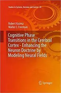Cognitive Phase Transitions in the Cerebral Cortex - Enhancing the Neuron Doctrine by Modeling Neural Fields (Repost)