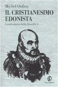 Il cristianesimo edonista. Controstoria della filosofia: 2 di Michel Onfray