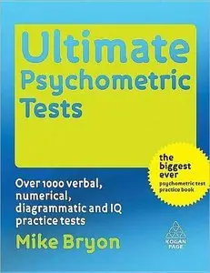 Ultimate Psychometric Tests: Over 1000 Verbal, Numerical, Diagrammatic and IQ Practice Tests (Repost)