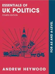 Essentials of UK Politics: For AS and A-Level, 4th Edition