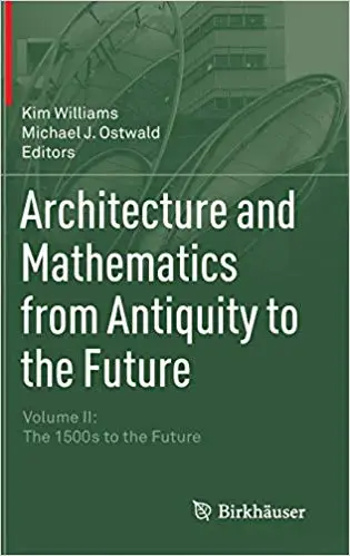 Architecture and Mathematics from Antiquity to the Future: Volume II: The 1500s to the Future Ed 201