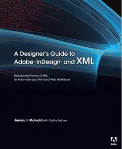 A Designer's Guide to Adobe InDesign and XML: Harness the Power of XML to Automate your Print and Web Workflows [Repost]