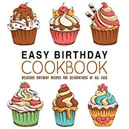 Easy Birthday Cookbook: Delicious Birthday Recipes for Celebrations of All Ages (2nd Edition)