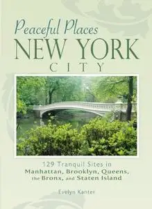 Peaceful Places: New York City: 129 Tranquil Sites in Manhattan, Brooklyn, Queens, the Bronx, and Staten Island (Repost)