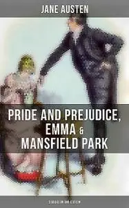 «Jane Austen: Pride and Prejudice, Emma & Mansfield Park (3 Books in One Edition)» by Jane Austen