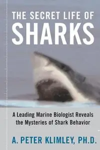 «The Secret Life of Sharks: A Leading Marine Biologist Reveals the Mysteries o» by A. Peter Klimley