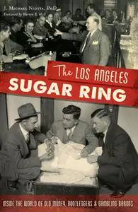 The Los Angeles Sugar Ring: Inside the World of Old Money, Bootleggers & Gambling Barons (True Crime)