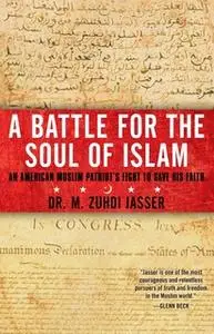 «A Battle for the Soul of Islam: An American Muslim Patriot's Fight to Save His Faith» by M. Zuhdi Jasser