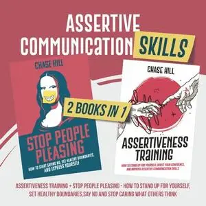 Assertive Communication Skills: 2 Books in 1: Assertiveness Training + Stop People Pleasing - How to Stand Up for [Audiobook]