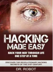 Hacking Made Easy: Hack Your Way Through Life One Step at A Time - Discover The Revolutionary Hacking Secrets Of The (repost)