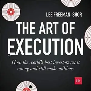 The Art of Execution: How the World's Best Investors Get It Wrong and Still Make Millions [Audiobook]