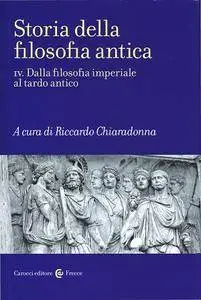 Riccardo Chiaradonna (a cura di) - Storia della filosofia antica IV. Dalla filosofia imperiale al tardo antico