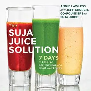 The Suja Juice Solution: 7 Days to Lose Fat, Beat Cravings, and Boost Your Energy [Audiobook]