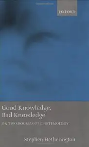 Good Knowledge, Bad Knowledge: On Two Dogmas of Epistemology by Stephen Hetherington (Repost)