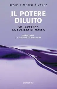Jesus Timoteo Alvarez – Il potere diluito: Chi governa la società di massa