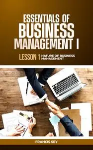 ESSENTIALS OF BUSINESS MANAGEMENT I: LESSON ONE- THE NATURE OF MANAGEMENT