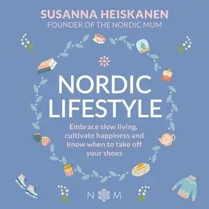 Nordic Lifestyle: Embrace Slow Living, Cultivate Happiness and Know When to Take Off Your Shoes [Audiobook]