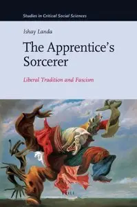 The Apprentices Sorcerer: Liberal Tradition and Fascism