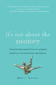 It's Not About the Money: Unlock Your Money Type to Achieve Spiritual and Financial Abundance