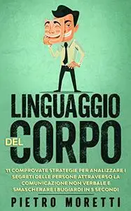 Linguaggio del Corpo: 11 Comprovate Strategie per analizzare