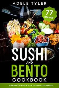 Sushi And Bento Cookbook: 77 Recipes To Prepare At Home Traditional Japanese Food