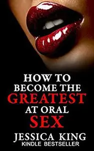 How to Become the Greatest at Oral Sex