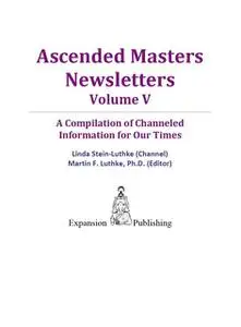 «Ascended Masters Newsletters, Vol. V» by Linda Ph.D. Stein-Luthke