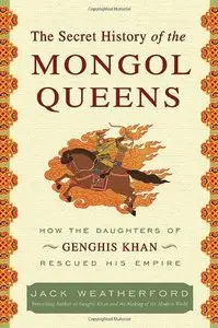 The Secret History of the Mongol Queens: How the Daughters of Genghis Khan Rescued His Empire (Repost)