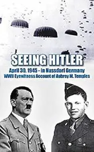 Seeing Hitler: WWII  Eyewitness Account of Aubrey M. Temples