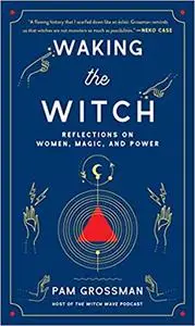 Waking the Witch: Reflections on Women, Magic, and Power