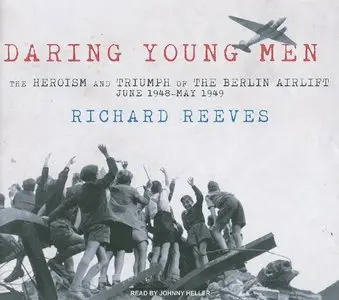 Daring Young Men: The Heroism and Triumph of the Berlin Airlift - June 1948 - May 1949 (Audiobook) (Repost) 