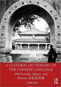 A Cultural Dictionary of The Chinese Language: 500 Proverbs, Idioms and Maxims 文化五百条