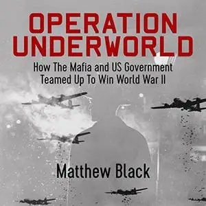 Operation Underworld: How the Mafia and US Government Teamed Up to Win World War II [Audiobook]