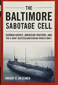 The Baltimore Sabotage Cell: German agents, American traitors, and the U-boat Deutschland during World War I