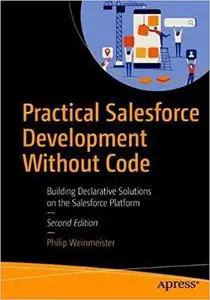 Practical Salesforce Development Without Code: Building Declarative Solutions on the Salesforce Platform, 2nd Edition