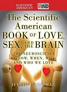 The Scientific American Book of Love, Sex and the Brain: The Neuroscience of How, When, Why and Who We Love