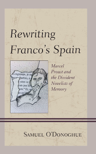 Rewriting Franco’s Spain : Marcel Proust and the Dissident Novelists of Memory