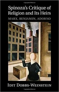 Spinoza's Critique of Religion and its Heirs: Marx, Benjamin, Adorno